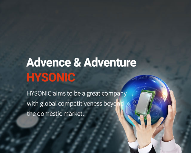 Globally Great Hysonic HYSONIC aims to be a great company with global competitiveness beyond the domestic market.