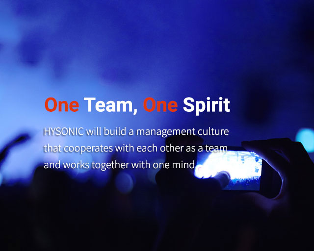 One Team, One Spirit HYSONIC will build a management culture that cooperates with each other as a team and works together with one mind.